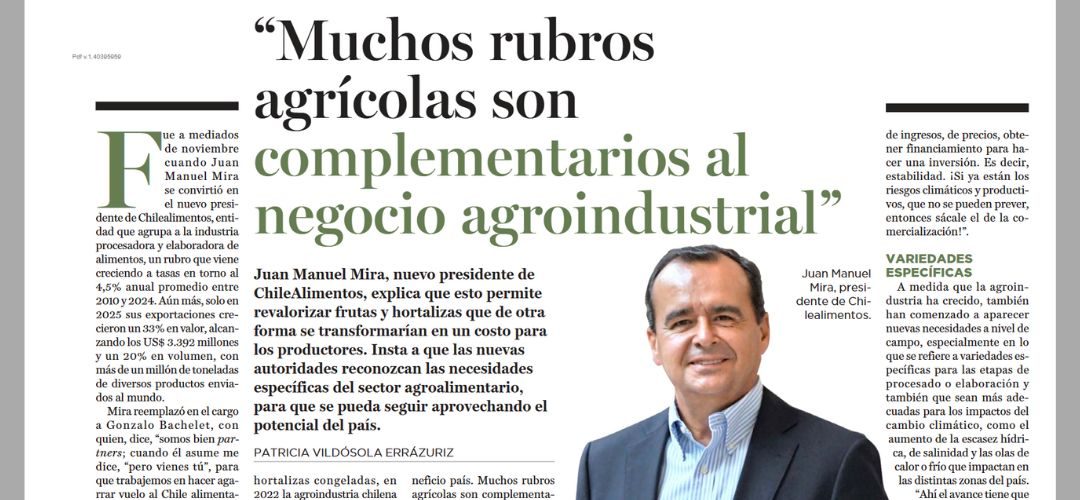 Revista del Campo: Presidente de Chilealimentos, Juan Manuel Mira, insta a que las nuevas autoridades reconozcan las necesidades específicas del sector