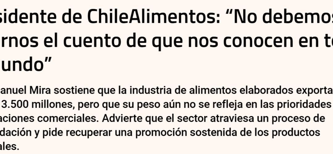 Entrevista al Presidente de Chilealimentos en Diario Fianciero: Los productos del sector deben tener más peso en las negociaciones comerciales